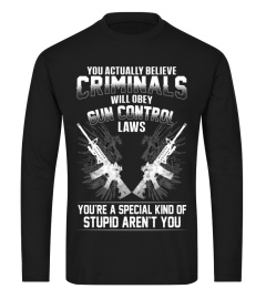 YOU ACTUALLY BELIEVE CRIMINALS WILL OBEY GUN CONTROL LAWS