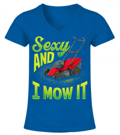 I'M Sexy And I Mow It - Lawn Mowing Shirt T-Shirt