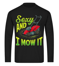 I'M Sexy And I Mow It - Lawn Mowing Shirt T-Shirt