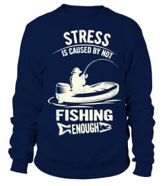 STRESS IS CAUSED BY NOT FISHING ENOUGH