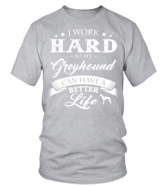 I work hard so my Greyhound