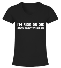 I'm Ride Or Die (Until About 9Pm Or So)