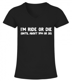I'm Ride Or Die (Until About 9Pm Or So)