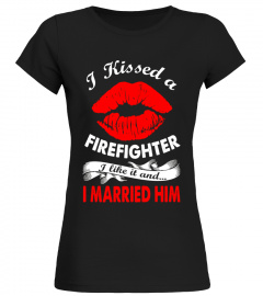I Kissed A Firefighter I Like it And I Married Him Funny Tee