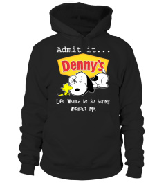 denny's life would be so boring without me