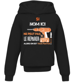 Edition Limitée - SI "NOM ICI" NE PEUT PAS LE RÉPARER ALORS EST TOUS FOUTUS