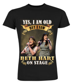 YES, I AM OLD BUT I SAW BETH HART ON STAGE