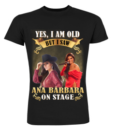 YES, I AM OLD BUT I SAW ANA BARBARA ON STAGE