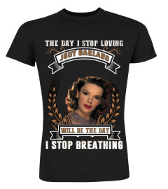 THE DAY I STOP LOVING JUDY GARLAND WILL BE THE DAY I STOP BREATHING