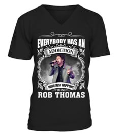 EVERYBODY HAS AN ADDICTION MINE JUST HAPPENS TO BE ROB THOMAS