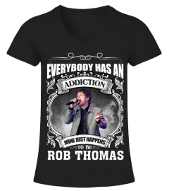 EVERYBODY HAS AN ADDICTION MINE JUST HAPPENS TO BE ROB THOMAS