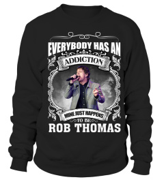 EVERYBODY HAS AN ADDICTION MINE JUST HAPPENS TO BE ROB THOMAS