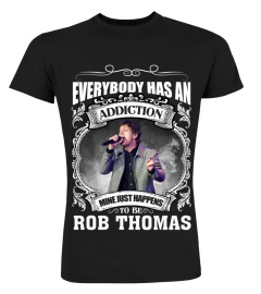 EVERYBODY HAS AN ADDICTION MINE JUST HAPPENS TO BE ROB THOMAS