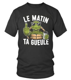 Le matin Ta gueule tortue