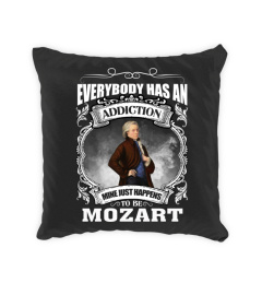 EVERYBODY HAS AN ADDICTION MINE JUST HAPPENS TO BE MOZART