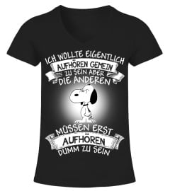 ICH WOLLTE EIGENTLICH AUFHOREN GEMEIN ZU SEIN ABER DIE ANDEREN MUSSEN ERST AUFHOREN DUMM ZUU SEIN -SNOOPY