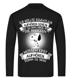 ICH WOLLTE EIGENTLICH AUFHOREN GEMEIN ZU SEIN ABER DIE ANDEREN MUSSEN ERST AUFHOREN DUMM ZUU SEIN -SNOOPY