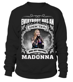 EVERYBODY HAS AN ADDICTION MINE JUST HAPPENS TO BE MADONNA