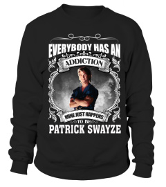 EVERYBODY HAS AN ADDICTION MINE JUST HAPPENS TO BE PATRICK SWAYZE