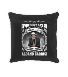 EVERYBODY HAS AN ADDICTION MINE JUST HAPPENS TO BE ALBANO CARRISI