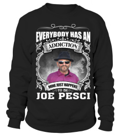 EVERYBODY HAS AN ADDICTION MINE JUST HAPPENS TO BE JOE PESCI