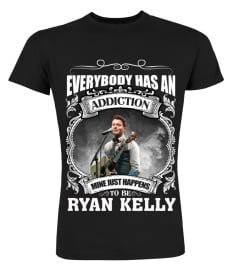 EVERYBODY HAS AN ADDICTION MINE JUST HAPPENS TO BE RYAN KELLY