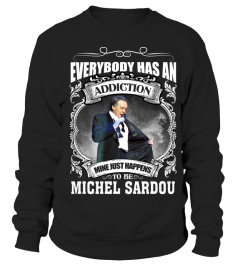 EVERYBODY HAS AN ADDICTION MINE JUST HAPPENS TO BE MICHEL SARDOU