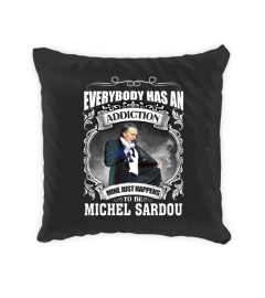 EVERYBODY HAS AN ADDICTION MINE JUST HAPPENS TO BE MICHEL SARDOU