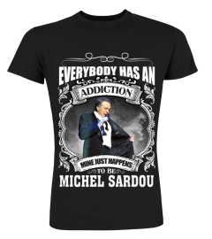 EVERYBODY HAS AN ADDICTION MINE JUST HAPPENS TO BE MICHEL SARDOU