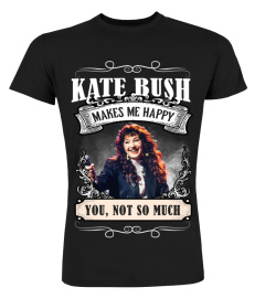 KATE BUSH MAKES ME HAPPY YOU, NOT SO MUCH