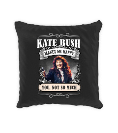 KATE BUSH MAKES ME HAPPY YOU, NOT SO MUCH