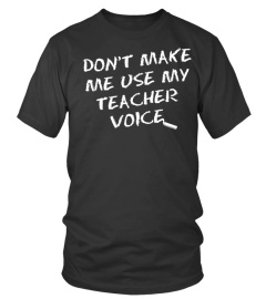 Don't Make Me Use My Teacher Voice