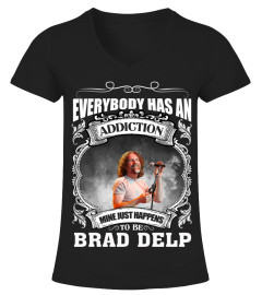 EVERYBODY HAS AN ADDICTION MINE JUST HAPPENS TO BE BRAD DELP