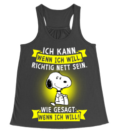 ICH KANN WENN ICH WILL, RICHTIG NETT SEIN. WIE GESAGT WENN ICH WILL!