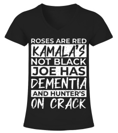 ROSES ARE RED KAMALA'S NOT BLACK JOE HAS DEMENTIA  AND HUNTER'S ON CRACK