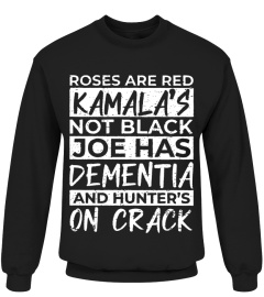 ROSES ARE RED KAMALA'S NOT BLACK JOE HAS DEMENTIA  AND HUNTER'S ON CRACK