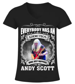 EVERYBODY HAS AN ADDICTION MINE JUST HAPPENS TO BE ANDY SCOTT