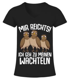 Mir reichts ich geh zu meinen Wachteln