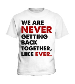 We Are Never Getting Back Together Like Ever Shirt - Concert Unisex Tee | Make It Unforgettable