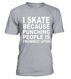 I Skate Because Punching People Is Frowned Upon T shirt T shirt