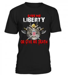 Give Me LIBERTY Or Give Me DEATH