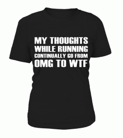 MY THOUGHTS WHILE RUNNING CONTINUALLY GO FROM OMG TO WTF Running Humour