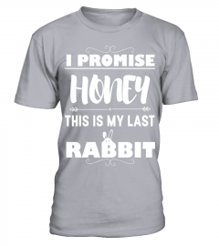 Rabbits T shirt   I promise honey this is my last rabbit T Shirt