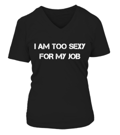 I AM TO SEXY FOR MY JOB - Limited Edition