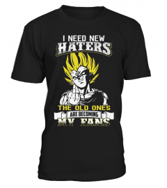 I NEED NEW HATERS THE OLD ONES ARE BECOMING MY FANS VEGETA T SHIRT