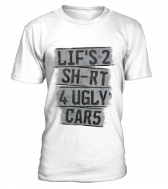LIFE IS 2 SHORT 4 UGLY CARS