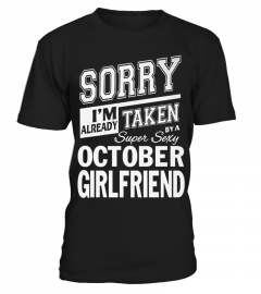SORRY I'M ALREADY TAKEN BY A SUPER SEXY OCTOBER GIRLFRIEND T SHIRT