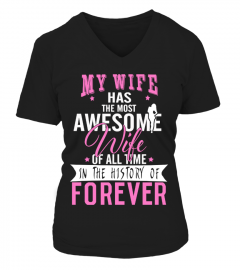 MY WIFE HAS THE MOST AWESOME WIFE OF ALL TIME IN THE HISTORY OF FOREVER T-SHIRT