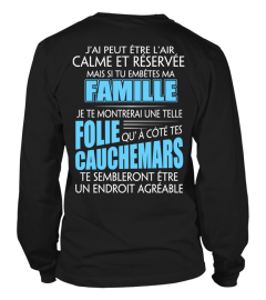 J'AI PEUT ETRE LAIR CALME ET RESERVEE MAIS SI TU EMBETES MA FAMILLE JE TE MONTRERAL UNE TELLE FOLIE QU A COTE TES CAUCHEMARS TE SEMBLERONT ETRE UN ENDROIT AGREABLE  T-SHIRT