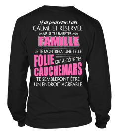 J'AI PEUT ETRE LAIR CALME ET RESERVEE MAIS SI TU EMBETES MA FAMILLE JE TE MONTRERAL UNE TELLE FOLIE QU A COTE TES CAUCHEMARS TE SEMBLERONT ETRE UN ENDROIT AGREABLE T-SHIRT